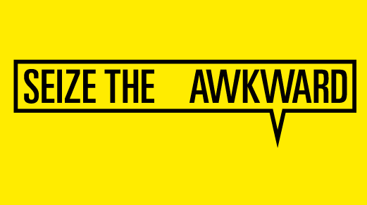 Seize the Awkward